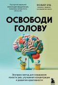 Освободи голову. Экспресс-метод для сохранения ясности ума, улучшения концентрации и развития креативности (Фолькер Буш, 2021)