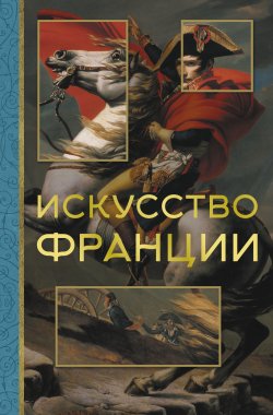 Книга "Искусство Франции" {МиниАрт. Мастера и шедевры (АСТ)} – Алексей Николаев, 2024