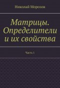 Матрицы. Определители и их свойства. Часть 1 (Николай Морозов)