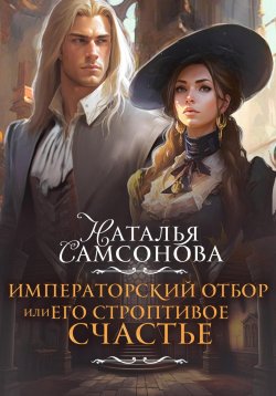 Книга "Императорский отбор, или Его строптивое счастье" – Наталья Самсонова, 2024