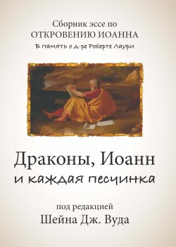 Книга "Драконы, Иоанн и каждая песчинка. Сборник эссе по Книге Откровения в память о д-ре Роберте Лаури" – Сборник статей, 2011