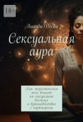 Сексуальная аура. Как энергетическое поле влияет на сексуальное влечение и взаимодействие с партнерами (Ананда Десаи)