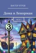 Дома в Ленорман. Часть 3 (Виктор Ятров)