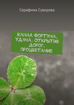 Книга "Канал Фортуна. Удача. Открытие дорог. Процветание" – Серафима Суворова