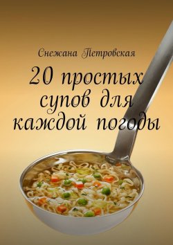 Книга "20 простых супов для каждой погоды" – Снежана Петровская