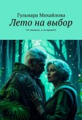 Лето на выбор. Не ожидала, а он пришёл! (Гульнара Михайлова)