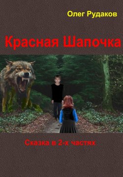 Книга "Красная Шапочка. Сказка в 2-х частях" – Олег Рудаков, 2024