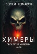 Химеры. Проклятие империи Найя (Сергей Комаров, 2024)