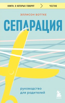 Книга "Сепарация: руководство для родителей" {Книги, о которых говорят} – Эллисон Боттке, 2008