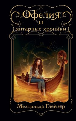 Книга "Офелия и янтарные хроники" {По ту сторону магии. Фэнтези для подростков} – Мехтильда Глейзер, 2020