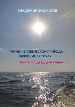 Книга "Тайны человеческой природы, ожившие в стихах. Книга сто двадцать вторая" – Владимир Кузоватов, 2024