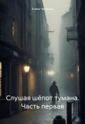 Слушая шёпот тумана. Часть первая (Елена Чипакова, 2024)