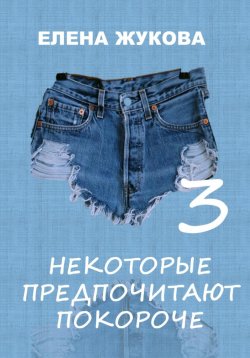 Книга "Некоторые предпочитают покороче – 3" – Елена Жукова, 2024