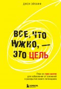 Книга "Все, что нужно, – это цель. План из трех шагов для избавления от сомнений и раскрытия своего потенциала" (Джон Эйкафф, 2023)