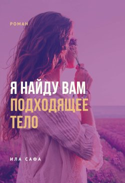 Книга "Я найду вам подходящее тело" {Библиотека классической и современной прозы} – Ила Сафа, 2024