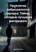 Проклятие заброшенного городка: Тайны, которые лучше не раскрывать (Сергей Лопатин, 2024)