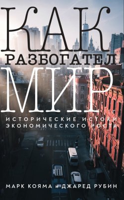 Книга "Как разбогател мир. Исторические истоки экономического роста" – Джаред Рубин, Марк Кояма, 2022