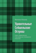 Удивительные Сейшельские Острова. Серия «Удивительное страноведение. Калейдоскоп вопросов» (Наталья Ильина)