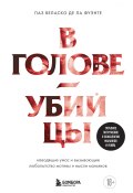 В голове убийцы. Наводящие ужас и вызывающие любопытство мотивы и мысли маньяков (Паз Веласко де ла Фуэнте, 2018)