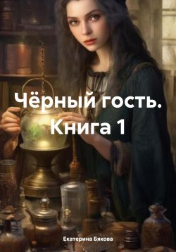 Книга "Чёрный гость. Книга 1" – Екатерина Бякова, 2024