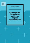 Екатерина. Западное рабство горше восточного (Татьяна Суворова)