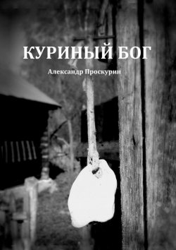 Книга "Куриный Бог" – Александр Проскурин