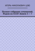 Полное собрание сочинений. Родом из СССР. Книги 3 – 7 (Игорь Цзю)