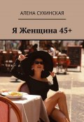 Я Женщина 45+ (Сухинская Алена)