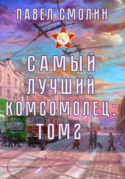 Книга "Самый лучший комсомолец. Том 2" {Самый лучший пионер} – Павел Смолин, 2024