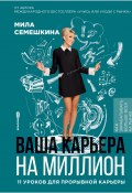 Ваша карьера на миллион: 11 уроков для прорывной карьеры / Примеры из практики успешных профессионалов (Мила Семешкина, 2024)