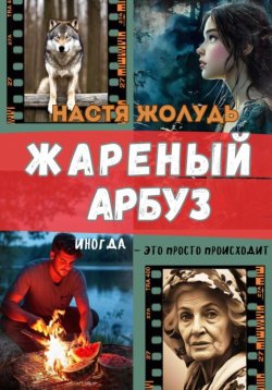 Книга "Жареный арбуз" – Настя Жолудь, 2024