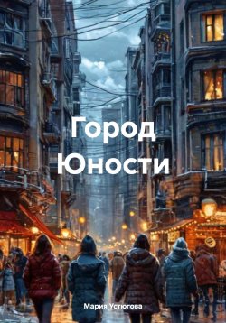 Книга "Город Юности" – Мария Устюгова, 2024