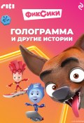 Фиксики. Голограмма и другие истории (Коллектив авторов, 2024)