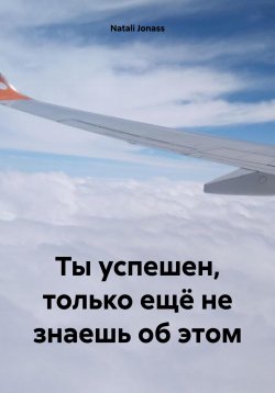 Книга "Ты успешен, только ещё не знаешь об этом" – Natali Jonass, 2022