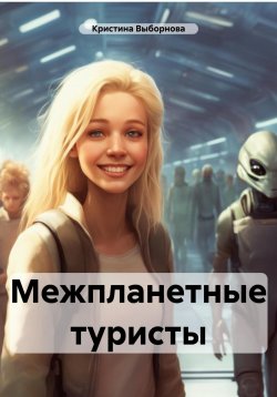 Книга "Межпланетные туристы" – Кристина Выборнова, 2024