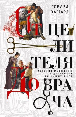 Книга "От целителя до врача. История медицины с древности до наших дней" – Говард Хаггард, 1929