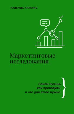 Книга "Маркетинговые исследования. Зачем нужны, как проводить и что для этого нужно" {Бизнес тренды} – Надежда Арленко, 2024