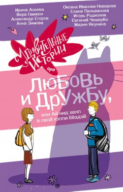 Книга "Удивительные истории про любовь и дружбу, или Ай нид хелп в свой хэппи бёздей" {Удивительные истории – детям} – Евгений ЧеширКо, Анна Зимова, Игорь Родионов, Вера Гамаюн, Елена Пальванова, Мария Якунина, Оксана Иванова-Неверова, Александр Егоров, Ирина Асеева, 2024