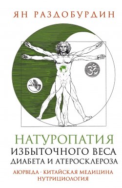 Книга "Натуропатия избыточного веса, диабета и атеросклероза. Аюрведа, китайская медицина, нутрициология" – Ян Раздобурдин, 2024