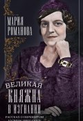 Великая княжна в изгнании. Рассказ о пережитом кузины Николая II (Мария Романова)