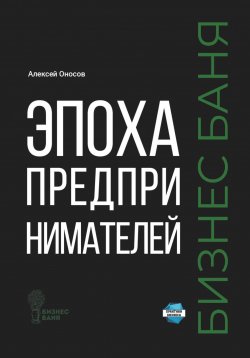 Книга "Эпоха предпринимателей – Бизнес баня" – Алексей Оносов, 2024