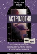 Астрология. Простой самоучитель. Как построить космограмму и трактовать влияние планет и звезд на вашу судьбу (Мартин Вэлс, 2021)