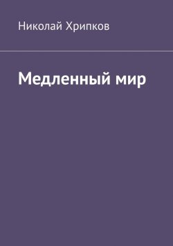 Книга "Медленный мир" – Николай Хрипков