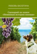 Сценарий по книге «Невинная история винная» (Любовь Васютина)