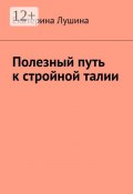 Полезный путь к стройной талии (Екатерина Лушина)