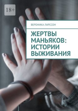 Книга "Жертвы маньяков: истории выживания" – Вероника Ларссон