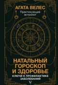 Натальный гороскоп и здоровье. Ключи к профилактике заболеваний (Агата Велес, 2024)