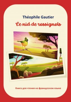 Книга "Théophile Gautier. Le nid de rossignols. Книга для чтения на французском языке" – Теофиль Готье, 2024