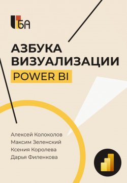 Книга "Азбука визуализации Power BI" – Максим Зеленский, Ксения Королева, Дарья Филенкова, Алексей Колоколов, 2024