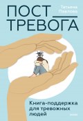 Пост_Тревога: книга-поддержка для тревожных людей / Практическое руководство для тех, кто устал бороться с тревогой в одиночку (Татьяна Павлова, 2025)